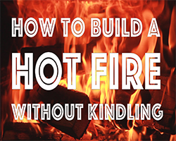 How to Build a Hot Fire - Without Kindling